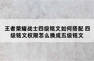 王者荣耀战士四级铭文如何搭配 四级铭文权限怎么换成五级铭文